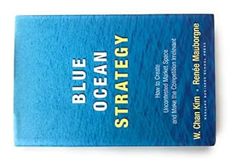 blue ocean strategy how to create uncontested market space and make competition irrelevant 1st edition w chan
