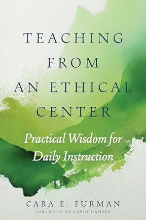 teaching from an ethical center practical wisdom for daily instruction 1st edition cara e furman ,david