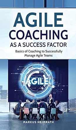 agile coaching as a success factor basics of coaching to successfully manage agile teams 1st edition markus