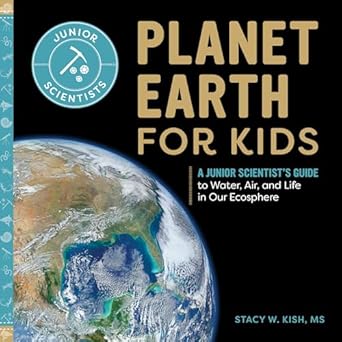 planet earth for kids a junior scientists guide to water air and life in our ecosphere 1st edition stacy w