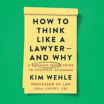 how to think like a lawyer and why a common sense guide to everyday dilemmas 1st edition kim wehle ,nicol