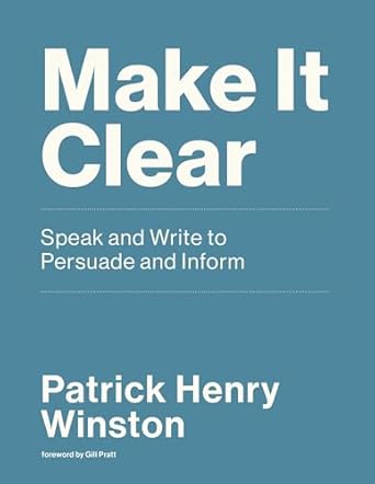 make it clear speak and write to persuade and inform 1st edition patrick henry winston 0262539381,
