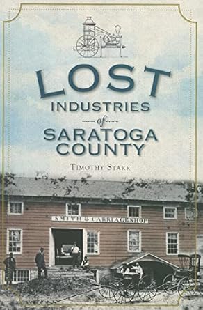 lost industries of saratoga county 1st edition timothy starr 1609490797, 978-1609490799