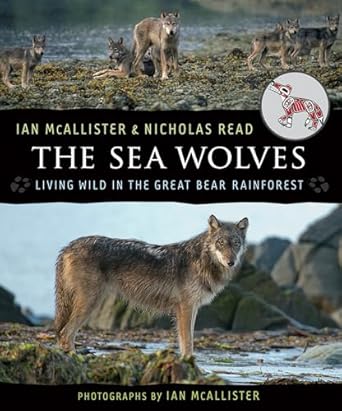 the sea wolves living wild in the great bear rainforest 1st edition nicholas read ,ian mcallister 1554692067,