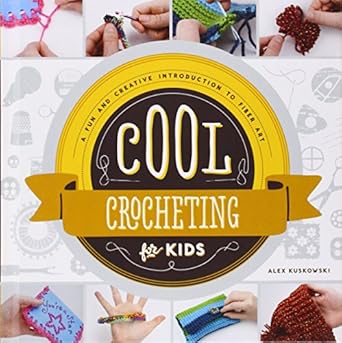 cool crocheting for kids a fun and creative introduction to fiber art 1st edition alex kuskowski 1624033067,