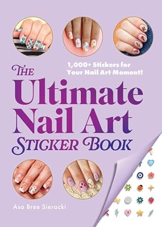 the ultimate nail art sticker book 1 000+ stickers for your nail art moment 1st edition asa bree sieracki