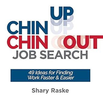 chin up chin out job search 49 ideas for finding work faster and easier 1st edition shary raske 1732040702,