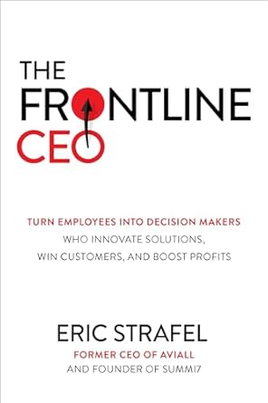 the frontline ceo turn employees into decision makers who innovate solutions win customers and boost profits