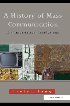 a history of mass communication six information revolutions 1st edition irving fang 1138173746, 978-1138173743