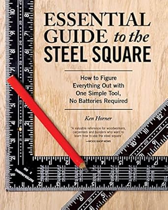 essential guide to the steel square how to figure everything out with one simple tool no batteries required