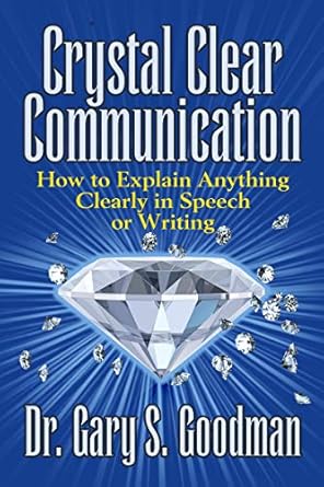 crystal clear communication how to explain anything clearly in speech or writing 1st edition dr gary s