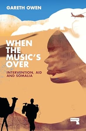 when the musics over intervention aid and somalia 1st edition gareth owen 1914420438, 978-1914420436