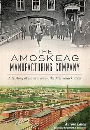 the amoskeag manufacturing company a history of enterprise on the merrimack river 1st edition aurore eaton