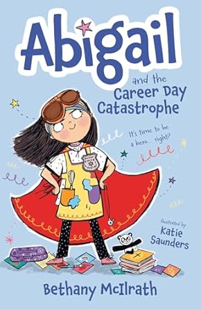 abigail and the career day catastrophe its time to be a hero right 1st edition bethany mcilrath ,katie