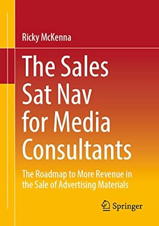 the sales sat nav for media consultants the roadmap to more revenue in the sale of advertising materials 1st