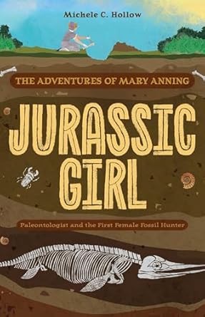 jurassic girl the adventures of mary anning paleontologist and the first female fossil hunter 1st edition