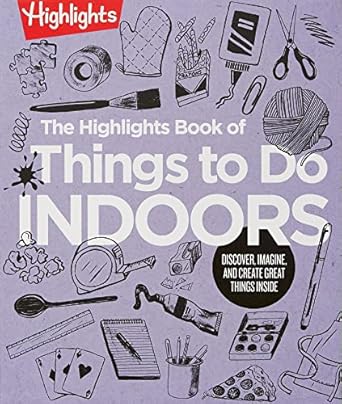 the highlights book of things to do indoors discover imagine and create great things inside 1st edition