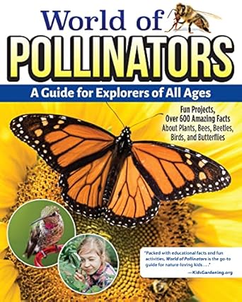 world of pollinators a guide for explorers of all ages fun projects over 600 amazing facts about plants bees