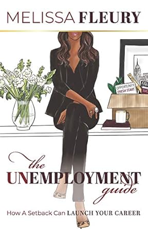 the unemployment guide how a setback can launch your career 1st edition melissa fleury 0578520990,