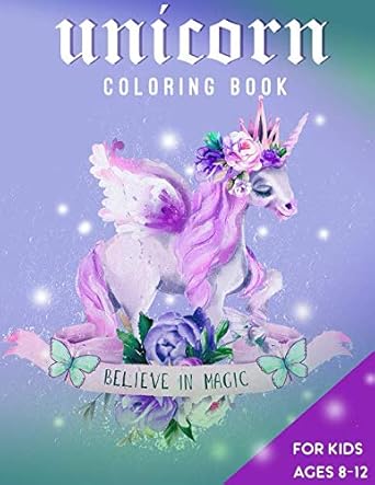 unicorn coloring book for kids ages 8 12 believe in magic 100 coloring pages 8 5 x 11 inches 1st edition