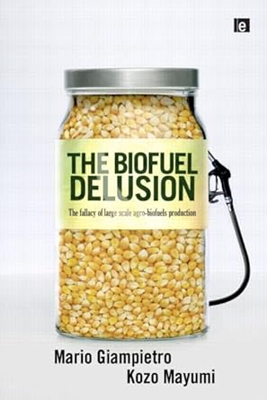 the biofuel delusion the fallacy of large scale agro biofuels production 1st edition mario giampietro ,kozo