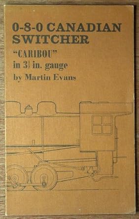 0 8 0 canadian switcher caribou in 3 1/2 in gauge and buffalo a 2 8 0 a consolidation 1st edition martin