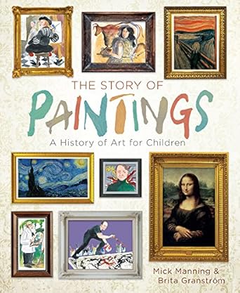 the story of paintings a history of art for children 1st edition mick manning ,brita granstrom 145492702x,