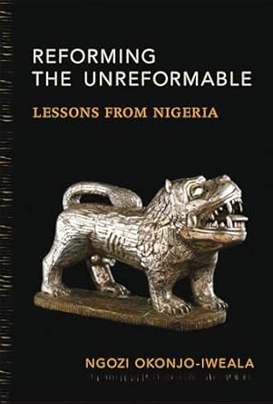 reforming the unreformable lessons from nigeria 1st edition ngozi okonjo iweala 0262526875, 978-0262526876