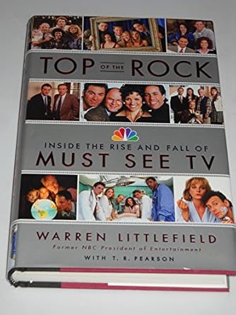 top of the rock inside the rise and fall of must see tv 1st edition warren littlefield ,t r pearson