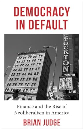 democracy in default finance and the rise of neoliberalism in america 1st edition brian judge 0231213999,