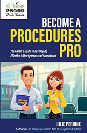 become a procedures pro the admins guide to developing effective office systems and procedures 1st edition