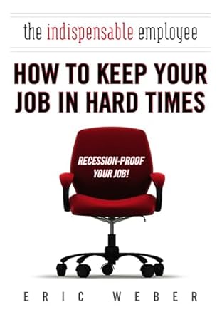the indispensable employee how to keep your job in hard times 1st edition eric weber 0425231410,