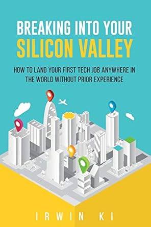 breaking into your silicon valley how to land your first tech job anywhere in the world without prior