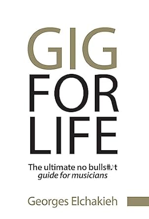 gig for life the ultimate no bullshit guide for musicians 1st edition georges elchakieh 1544536925,