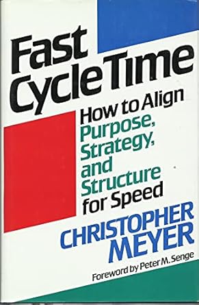 fast cycle time how to align purpose strategy and structure for speed 1st edition christopher meyer