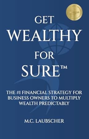 get wealthy for sure the #1 financial strategy for business owners to multiply wealth predictably 1st edition