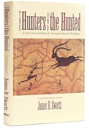 the hunters and the hunted a non linear solution for reengineering the workplace 1st edition james b swartz