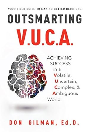 outsmarting vuca achieving success in a volatile uncertain complex and ambiguous world 1st edition don gilman