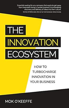 the innovation ecosystem how to turbocharge innovation in your business 1st edition mok o'keeffe 1781333432,