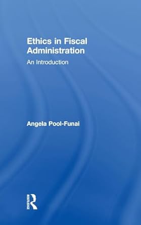 ethics in fiscal administration an introduction 1st edition angela pool funai 1138630705, 978-1138630703