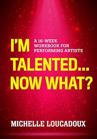 im talented now what a 16 week workbook for performing artists 1st edition michelle loucadoux 1538139863,