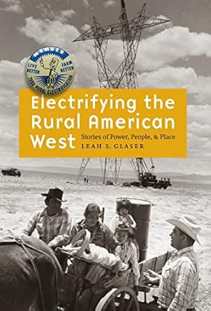 electrifying the rural american west stories of power people and place 1st edition leah s glaser 080322219x,