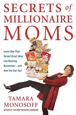 secrets of millionaire moms learn how they turned great ideas into booming businesses 1st edition tamara