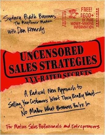 uncensored sales strategies a radical new approach to selling your customers what they really want no matter