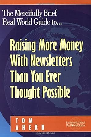 the mercifully brief real world guide to raising more money with newsletters than you ever thought possible