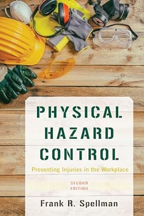 physical hazard control preventing injuries in the workplace 1st edition frank r spellman 1641434554,