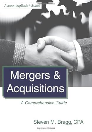 mergers and acquisitions a comprehensive guide 1st edition steven m bragg 0980069971, 978-0980069976