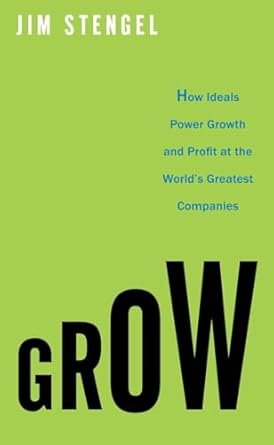grow how ideals power growth and profit at the worlds greatest companies 1st edition jim stengel 0307720357,