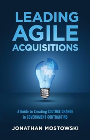 leading agile acquisitions a guide to creating culture change in government contracting 1st edition jonathan