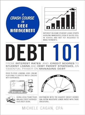 debt 101 from interest rates and credit scores to student loans and debt payoff strategies an essential